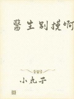 医生别摸啊摁摁