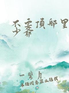 不要顶哪里好涨少爷