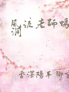 风流老师蚂蚁爬洞