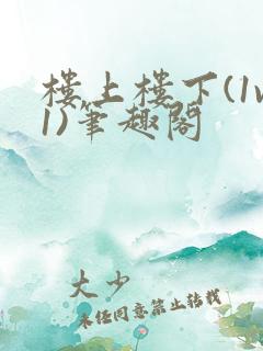 楼上楼下(1v1)笔趣阁