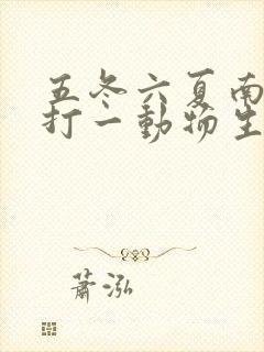 五冬六夏南北聚打一动物生肖