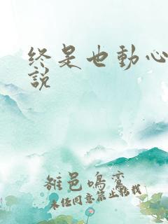 终是也动心了小说