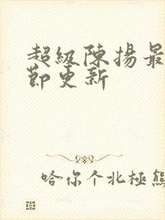 超级陈扬最新章节更新