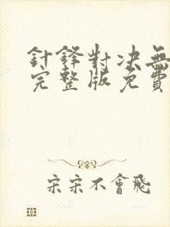 针锋对决无删减完整版免费阅读下载