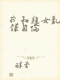 我和亲女乱小说录目伦