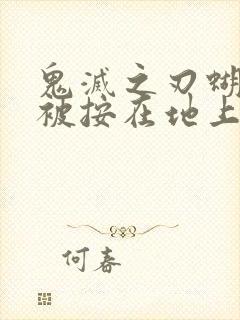 鬼灭之刃蝴蝶忍被按在地上草