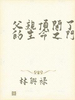 父亲顶开了女儿的生命之门