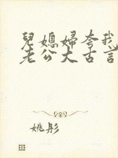 儿媳妇夸我比她老公大古言