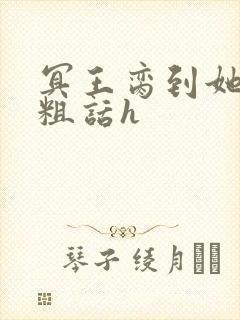 冥王脔到她哭h粗话h