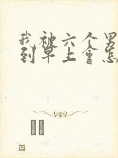 我被六个男人躁到早上会怎么样