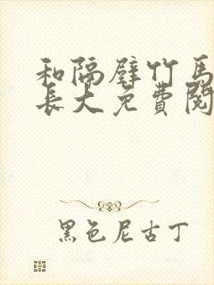 和隔壁竹马一起长大免费阅读