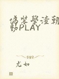 伪装学渣朝俞震动PLAY