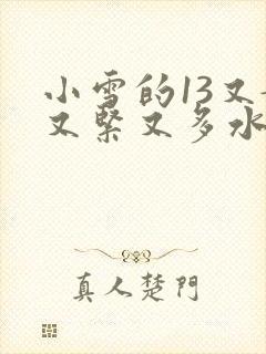 小雪的13又嫩又紧又多水带图