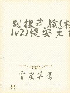 别捏我脸(校园1v2)缇安免费阅读