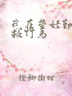 我在带娃节目拯救竹马