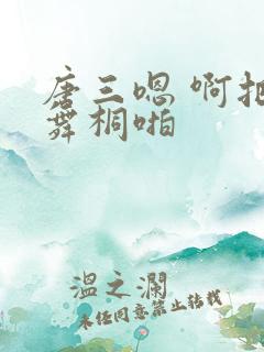 唐三嗯 啊把唐舞桐啪