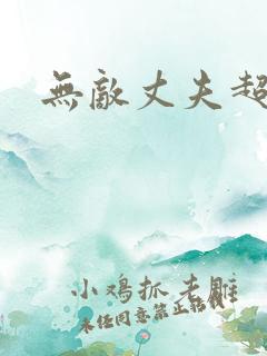 无敌丈夫超专情