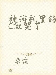 被游戏里的NPC做哭了