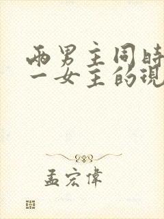 两男主同时拥有一女主的现言