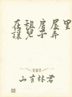 在租房屋里母亲让儿子弄