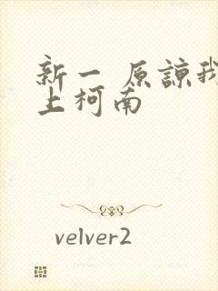 新一 原谅我爱上柯南