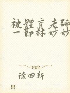 被体育老师c了一节林妙妙