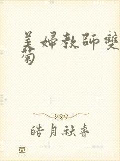 美妇教师双飞后菊