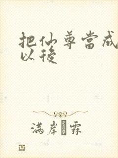 把仙尊当成炉鼎以后