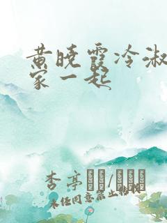 黄晓霞冷淑芬全家一起