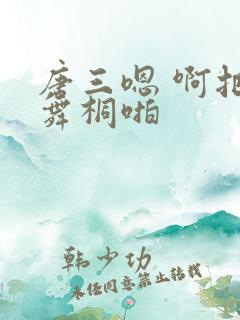 唐三嗯 啊把唐舞桐啪