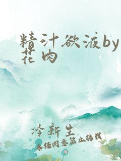 精汁欲液by五花肉