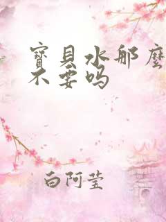 宝贝水那么多还不要吗