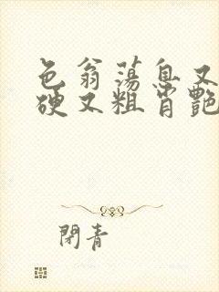 色翁荡息又大又硬又粗肖艳