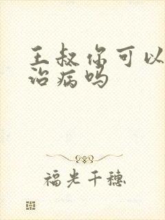 王叔你可以帮我治病吗