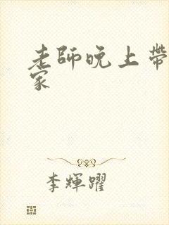 老师晚上带我回家