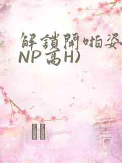 解锁开啪姿势(NP高H)