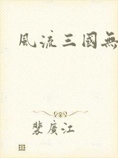 风流三国无弹窗