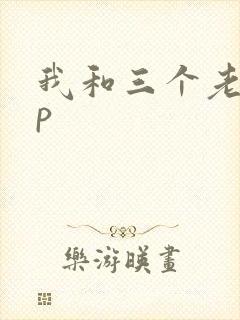 我和三个老头三p