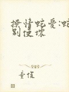 撩情蛇爱:蛇王别使坏