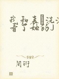 我和表妺洗澡我看了她的J