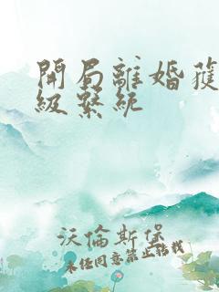 开局离婚获得神级系统