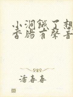 小洞饿了想吃大香肠有声音馒头