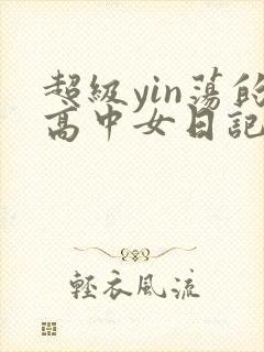 超级yin荡的高中女日记h