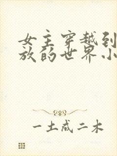 女主穿越到很开放的世界小说