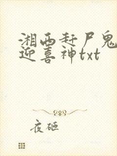 湘西赶尸鬼事之迎喜神txt