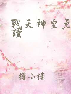 战天神皇免费阅读