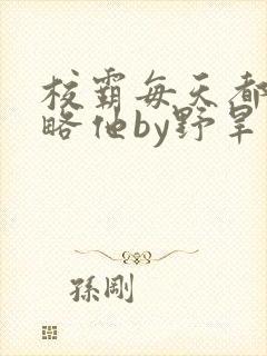 校霸每天都想攻略他by野旱烟