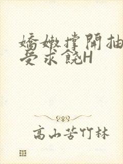 娇嫩撑开抽搐承受求饶H