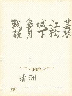 战枭城江芸媚小说月下松琴