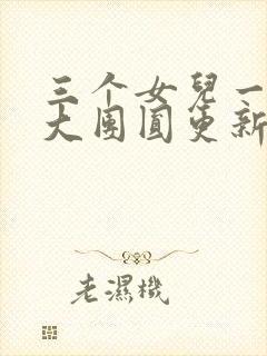 三个女儿一锅烩大团圆更新时间